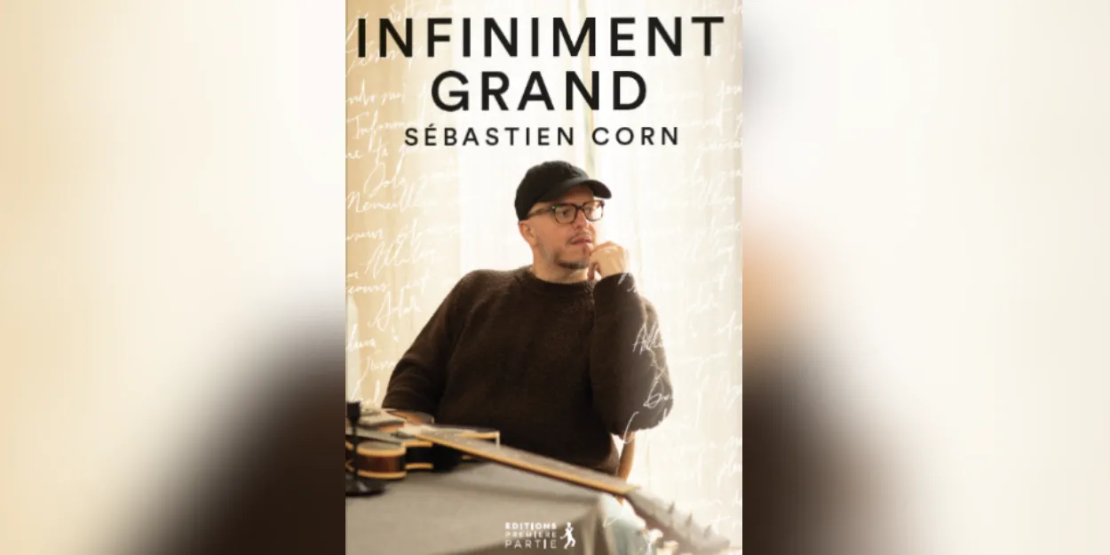 Infiniment grand , le premier livre de Sébastien Corn Mes chansons vont beaucoup plus loin que moi