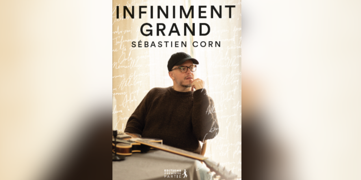 Infiniment grand , le premier livre de Sébastien Corn Mes chansons vont beaucoup plus loin que moi