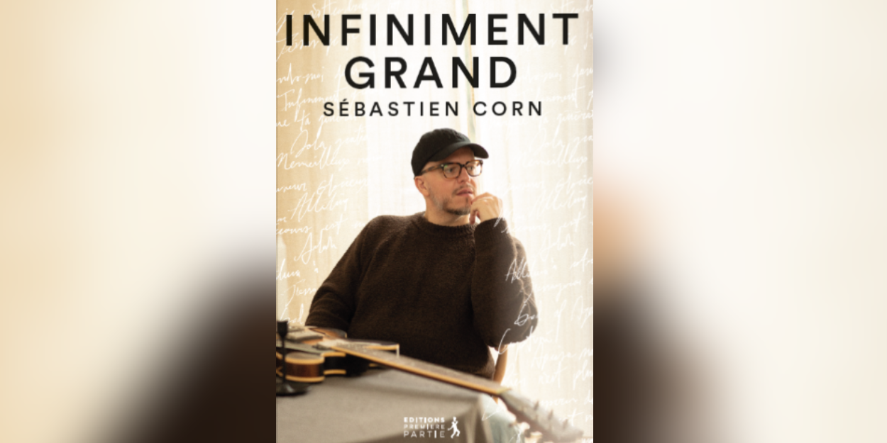 Infiniment grand , le premier livre de Sébastien Corn  Mes chansons vont beaucoup plus loin que moi