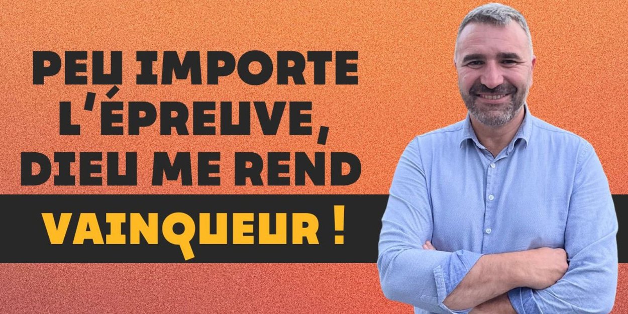 Peu importe l’épreuve, Dieu me rend vainqueur !