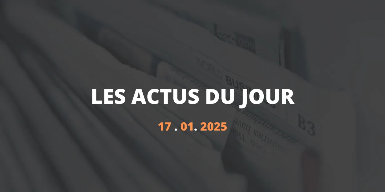 Résumé des actualités du 17 janvier 2025