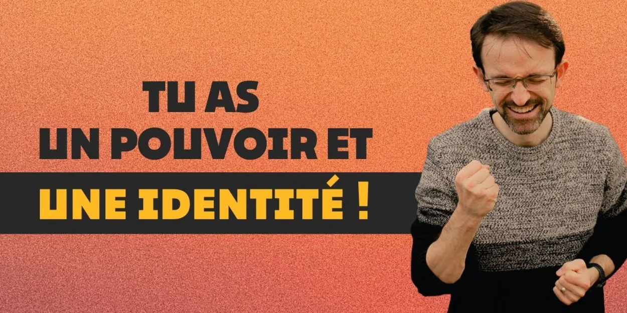 Tu as un pouvoir et une identité