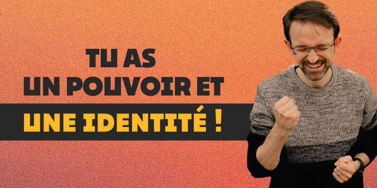 Tu as un pouvoir et une identité